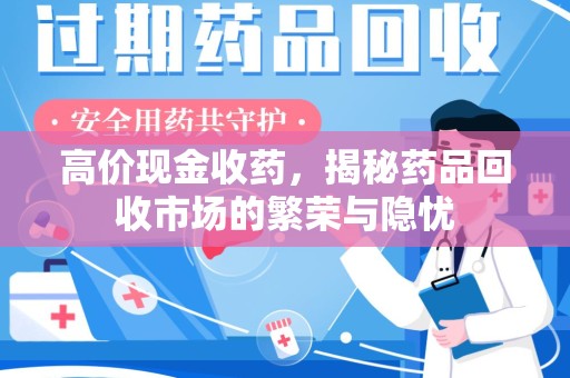 荆州高价现金收药，揭秘药品回收市场的繁荣与隐忧