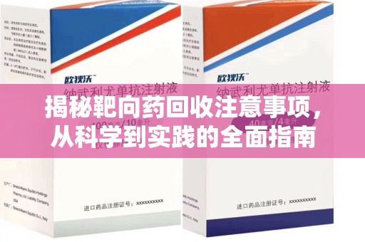 荆州揭秘靶向药回收注意事项，从科学到实践的全面指南