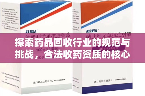 荆州探索药品回收行业的规范与挑战，合法收药资质的核心作用