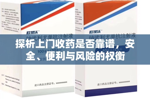 荆州探析上门收药是否靠谱，安全、便利与风险的权衡