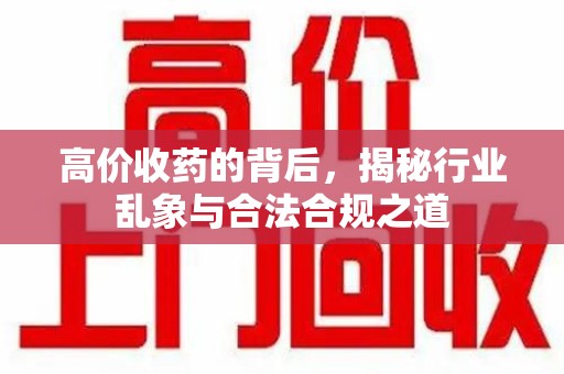 荆州高价收药的背后，揭秘行业乱象与合法合规之道