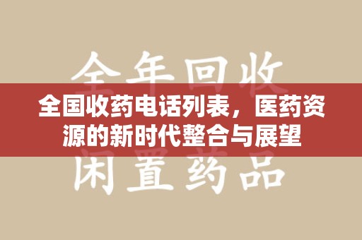 荆州全国收药电话列表，医药资源的新时代整合与展望