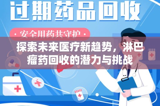 荆州探索未来医疗新趋势，淋巴瘤药回收的潜力与挑战