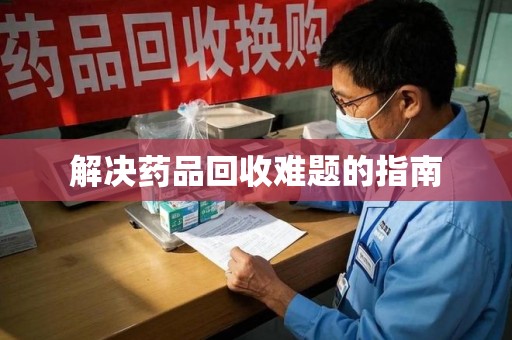荆州解决药品回收难题的指南