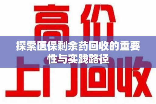 荆州探索医保剩余药回收的重要性与实践路径