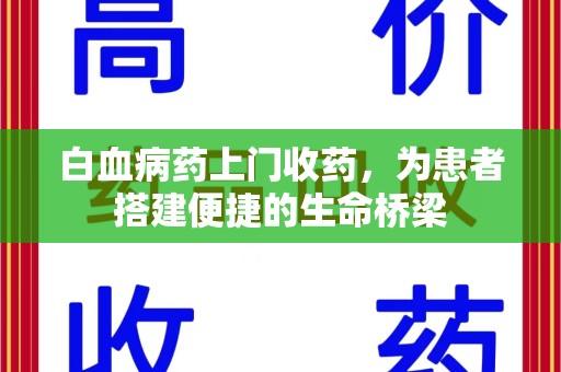 荆州白血病药上门收药，为患者搭建便捷的生命桥梁