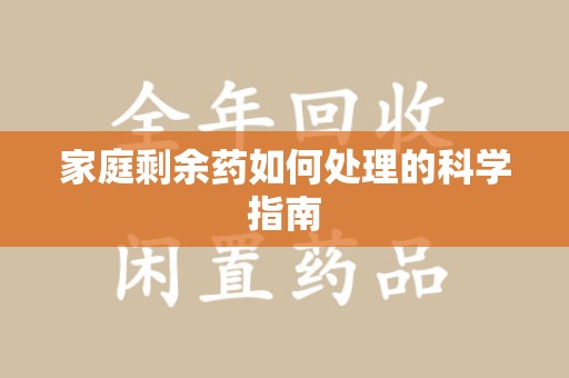 荆州家庭剩余药如何处理的科学指南