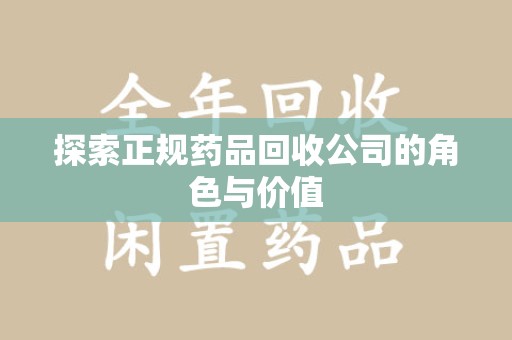 荆州探索正规药品回收公司的角色与价值