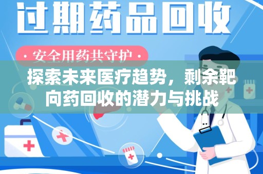 荆州探索未来医疗趋势，剩余靶向药回收的潜力与挑战