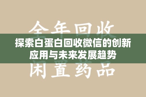 荆州探索白蛋白回收微信的创新应用与未来发展趋势