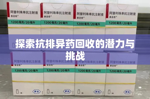 荆州探索抗排异药回收的潜力与挑战