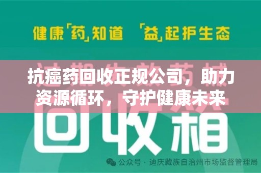 荆州抗癌药回收正规公司，助力资源循环，守护健康未来