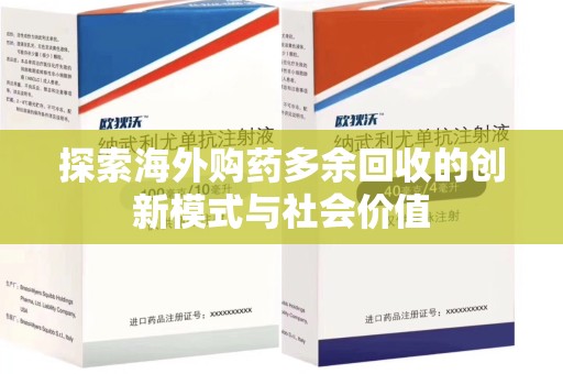 荆州探索海外购药多余回收的创新模式与社会价值