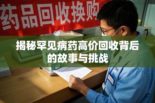 荆州揭秘罕见病药高价回收背后的故事与挑战