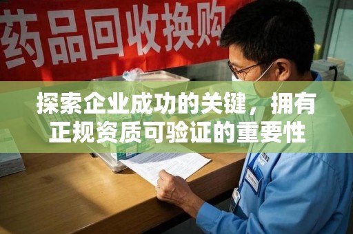 荆州探索企业成功的关键，拥有正规资质可验证的重要性