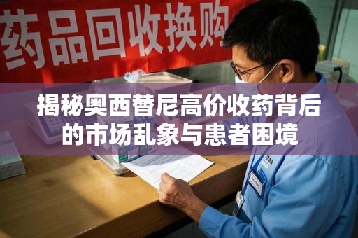 荆州揭秘奥西替尼高价收药背后的市场乱象与患者困境