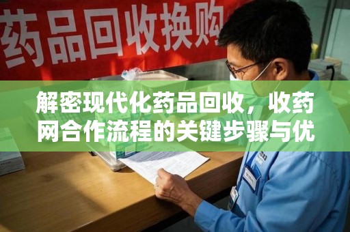 荆州解密现代化药品回收，收药网合作流程的关键步骤与优势