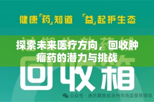 荆州探索未来医疗方向，回收肿瘤药的潜力与挑战