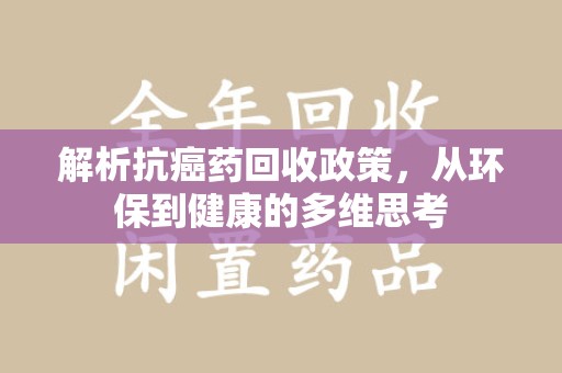 荆州解析抗癌药回收政策，从环保到健康的多维思考