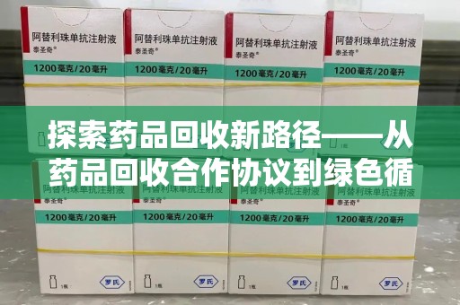 荆州探索药品回收新路径——从药品回收合作协议到绿色循环的未来