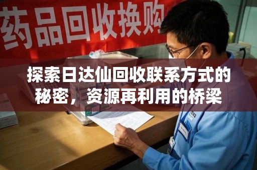 荆州探索日达仙回收联系方式的秘密，资源再利用的桥梁