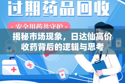 荆州揭秘市场现象，日达仙高价收药背后的逻辑与思考