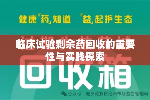 荆州临床试验剩余药回收的重要性与实践探索