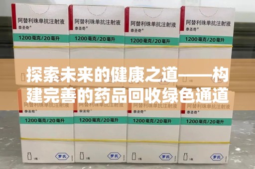 荆州探索未来的健康之道——构建完善的药品回收绿色通道