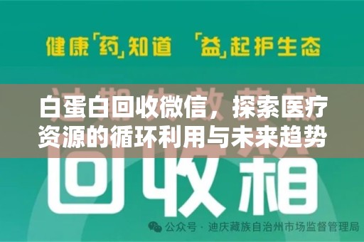 荆州白蛋白回收微信，探索医疗资源的循环利用与未来趋势