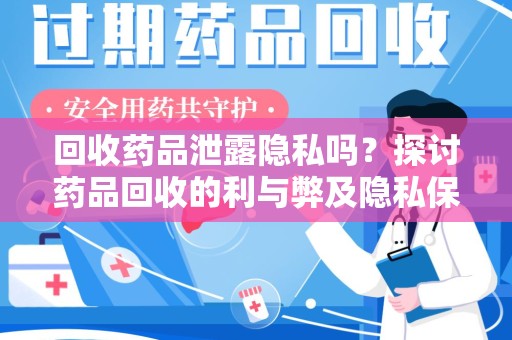 荆州回收药品泄露隐私吗？探讨药品回收的利与弊及隐私保护之道