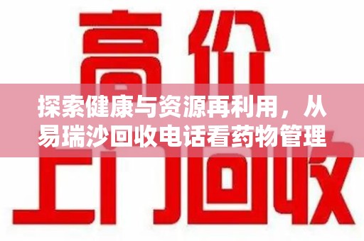 荆州探索健康与资源再利用，从易瑞沙回收电话看药物管理的重要性