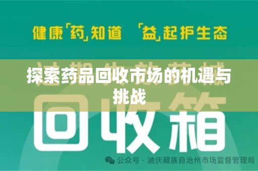 荆州探索药品回收市场的机遇与挑战