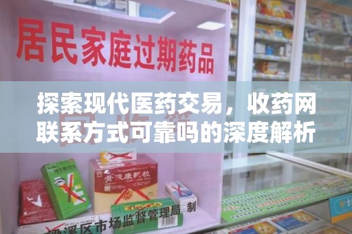 荆州探索现代医药交易，收药网联系方式可靠吗的深度解析