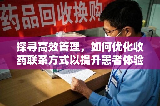 荆州探寻高效管理，如何优化收药联系方式以提升患者体验