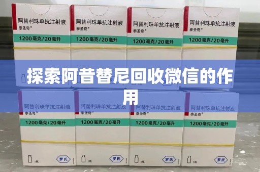 荆州探索阿昔替尼回收微信的作用