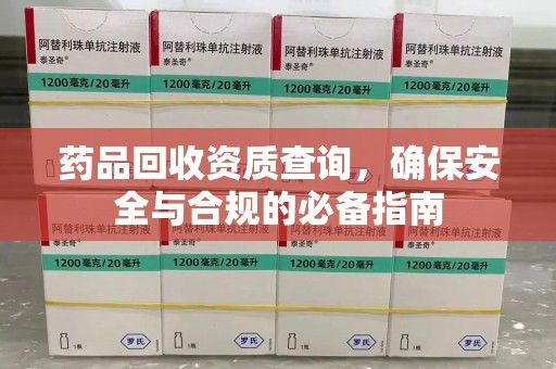 荆州药品回收资质查询，确保安全与合规的必备指南